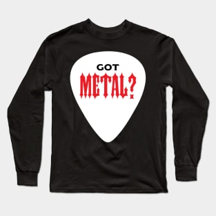 Got Metal? Long Sleeve T-Shirt